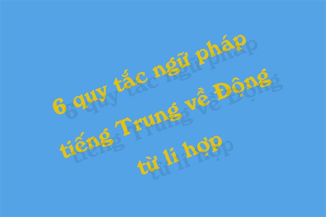 6 quy tắc ngữ pháp tiếng Trung về động từ li hợp