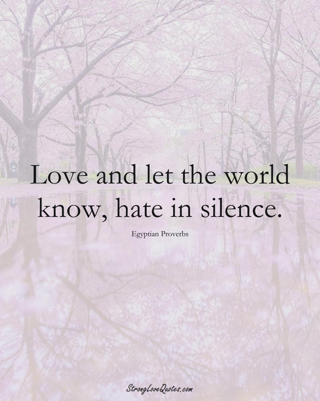 Love and let the world know, hate in silence. (Egyptian Sayings);  #MiddleEasternSayings