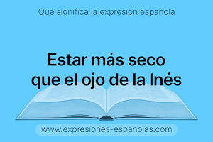 Expresión Española - Estar más seco que el ojo de la Inés