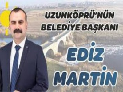 UZUNKÖPRÜ BELEDİYE BAŞKANI EDİZ MARTİN KİMDİR. 