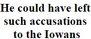 He could have left such accusations to the Iowans