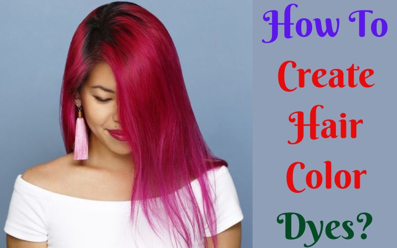 How To Create Hair Color Dyes?