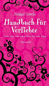 Handbuch für Verliebte: Guter Rat vom ersten Kuss bis zum Altar (Ehrenwirth Sachbuch)