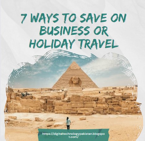 7 WAYS TO SAVE ON BUSINESS OR HOLIDAY TRAVEL