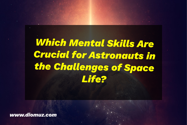 Which Mental Skills Are Crucial for Astronauts in the Challenges of Space Life?