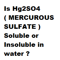 Is Hg2SO4 ( MERCUROUS SULFATE ) Soluble or Insoluble in water ?