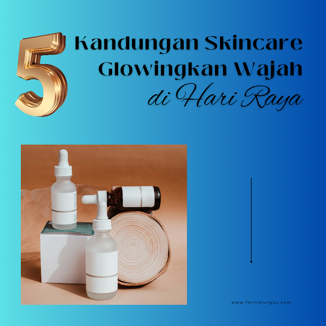 Kandungan Skincare Glowingkan Wajah di Hari Raya