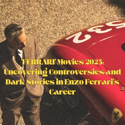 'FERRARI' Movies 2023: Uncovering Controversies and Dark Stories in Enzo Ferrari's Career