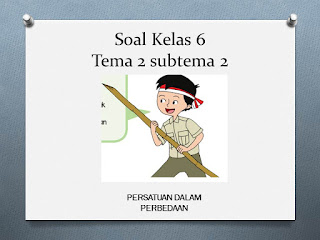 soal kelas 6 tema 2 subtema 2 Persatuan dalam perbedaan