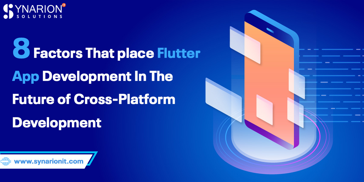 8 Factors That place Flutter App Development In The Future of Cross-Platform Development