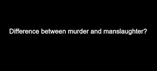 Difference between murder and manslaughter?