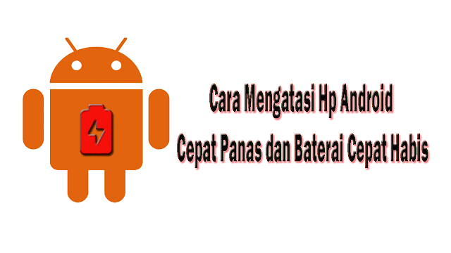 Cara Mengatasi Hp Android Cepat Panas dan Baterai Cepat Habis