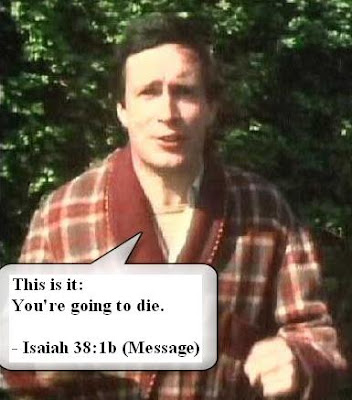 This is it: You're going to die. - Isaiah 38:1b (Message)