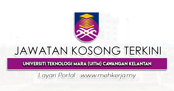 Jawatan Kosong Terkini di Universiti Teknologi MARA UiTM Cawangan Kelantan-MEHkerja-uitm