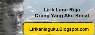 Lirik Lagu Rijja - Orang Yang Aku Kenal