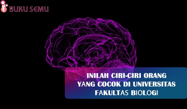 Inilah Ciri-Ciri Orang Yаng Cocok di Universitas Fаkultаѕ Bіоlоgі, bukusemu, masuk universitas