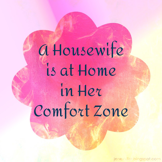 A Housewife is at Home in Her Comfort Zone (Housewife Sayings by JenExx)