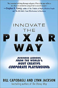 Innovate the Pixar Way: Business Lessons from the World’s Most Creative Corporate Playground