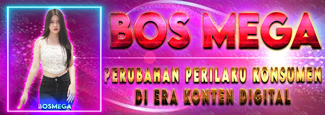 BOS MEGA: Perubahan Perilaku Konsumen Di Era Konten Digital