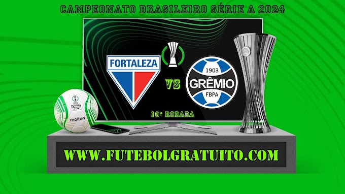Assistir Fortaleza x Grêmio ao vivo online grátis 19/06/2024