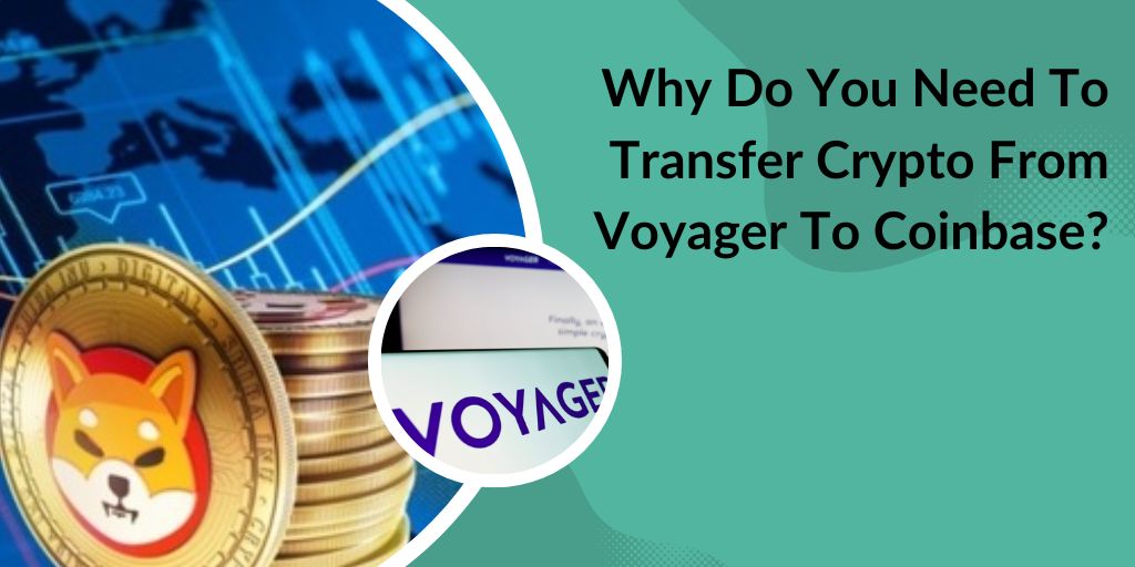Why Do You Need To Transfer Crypto From Voyager To Coinbase