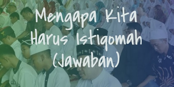 Jawaban Mengapa Kita Harus Istiqomah?