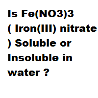 Is Fe(NO3)3 ( Iron(III) nitrate ) Soluble or Insoluble in water ?