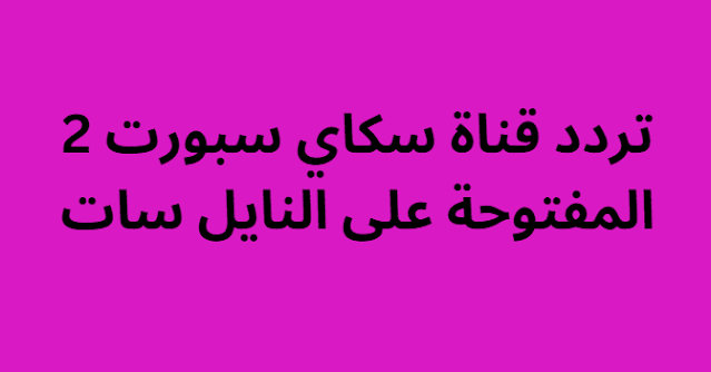 تردد قناة سكاي سبورت 2 المفتوحة على النايل سات