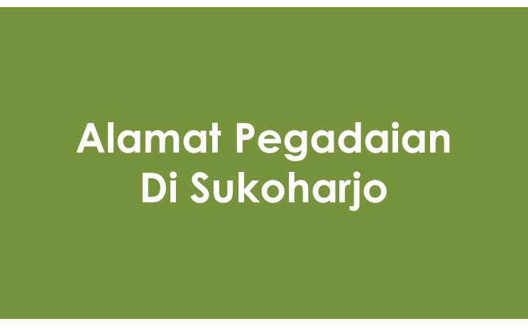 Alamat PT Pegadaian Di Sukoharjo