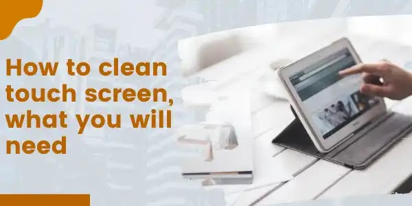 How to clean touch screen, what you will need
