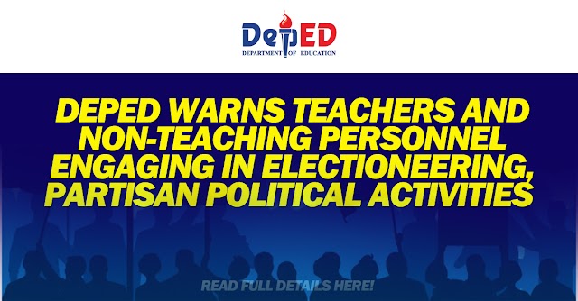 DEPED WARNS TEACHERS AND NON-TEACHING PERSONNEL ENGAGING IN ELECTIONEERING, PARTISAN POLITICAL ACTIVITIES 