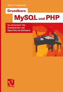 Grundkurs MySQL und PHP: So entwickeln Sie Datenbanken mit Open-Source-Software (Vorträge und Aufsätze über Entwicklungsmechanik der Organismen)