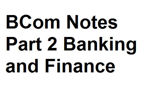 BCom Notes Part 2 Banking and Finance