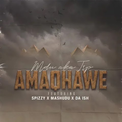 MDU aka TRP – Amaqhawe feat. Spizzy, Mashudu & Da Ish