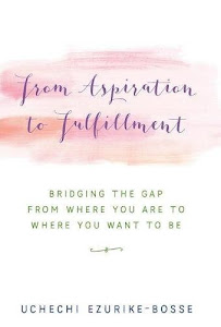 From Aspiration to Fulfillment: Bridging the Gap from Where You Are to Where You Want to Be