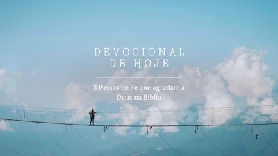 3 Passos de Fé que agradam a Deus na Bíblia