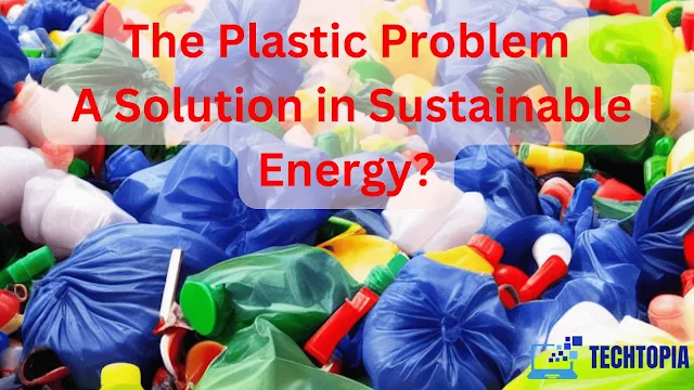 The Plastic Problem: A Solution in Sustainable Energy?