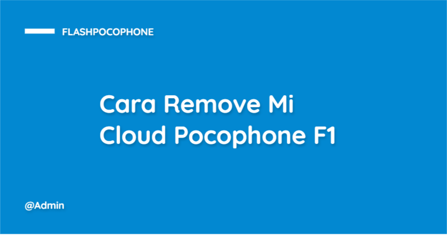 Cara Remove Mi Cloud Pocophone F1