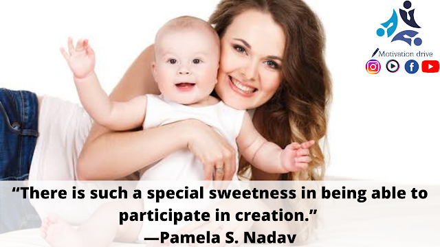 “There is such a special sweetness in being able to participate in creation.” —Pamela S. Nadav