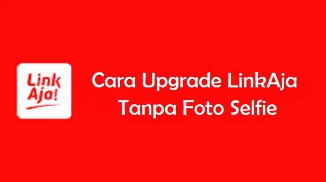 Cara Upgrade LinkAja Tanpa Foto Selfie