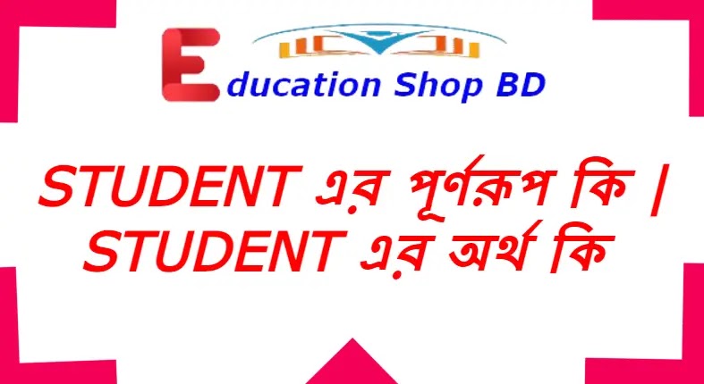 student এর পূর্ণরূপ কি,student সম্পূর্ণরুপ হল কি,student  বলতে কি বুঝায়,student  এর অর্থ কি.?,student  Full Meaning in Bengali