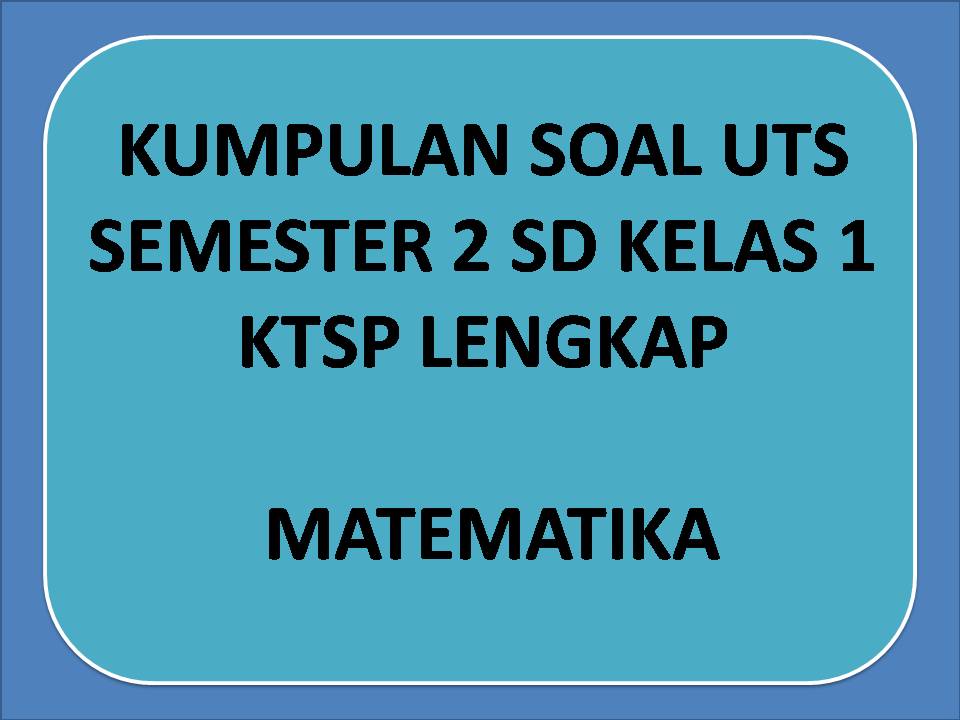 Kumpulan Soal UTS Matematika Semester 2 Kelas 1 SD KTSP lengkap AYO Sinau Bareng