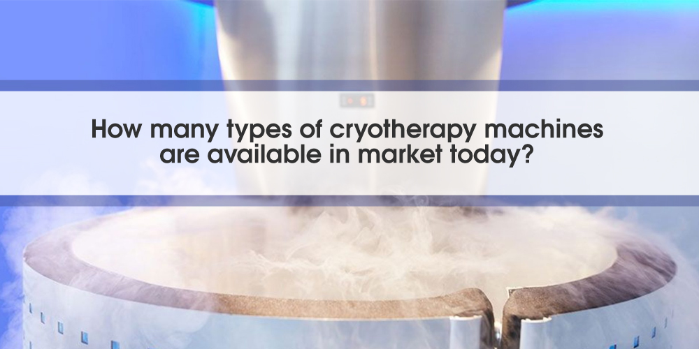 How many types of cryotherapy machines are available in market today?