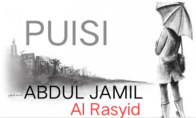 PUISI : Abdul Jamil Al Rasyid Part II