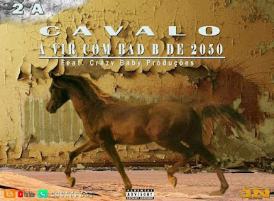 2A - Cavalo A Vir Com Bad B de 2050 (feat. Crazy Baby Produções) Mp3 Download 2022