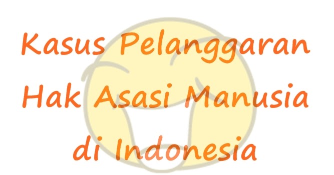 Kasus Pelanggaran Hak Asasi Manusia Terbaru  Yoedha