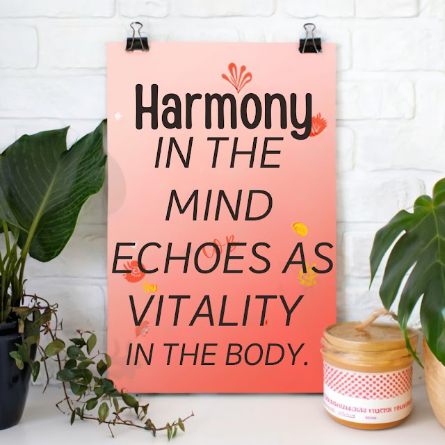 Harmony in the mind echoes as vitality in the body.