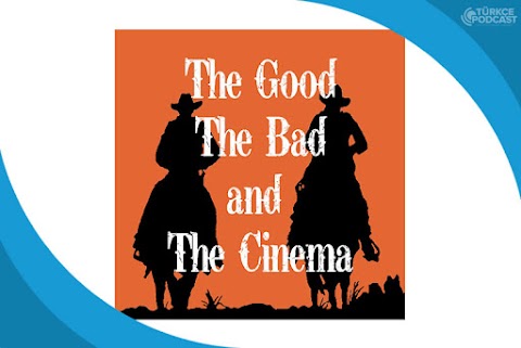 The Good The Bad and The Cinema Podcast