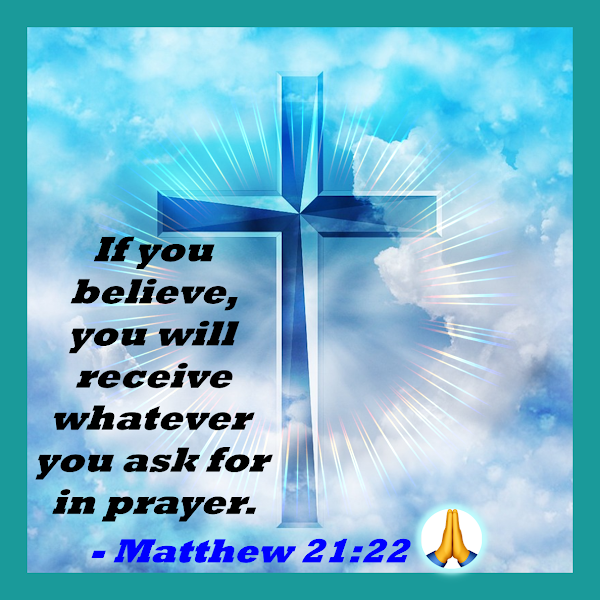 If you believe, you will receive whatever you ask for in prayer.