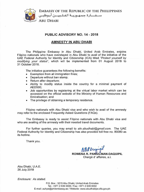 Filed under the category of  embassies, consulates,  Philippines, OFW, overseas Filipino workers, United Arab Emirates,  illegal residency status, amnesty, expatriates, Philippine Embassy, assistance  The embassies and consulates of the Philippines all over the world are always there to extend every possible help to the overseas Filipino workers (OFW) in any situation they might be.  The United Arab Emirates (UAE) government is set to give amnesty to the expatriates residing in their country with illegal residency status giving them a chance to leave the country or correct their residence status and stay working. The Philippine Embassy and consulate in the UAE are ready to give assistance to its nationals in availing the amnesty offered by the Emirates.  Advertisement        Sponsored Links       The Philippine Government has announced that they will shoulder the required fees, as well as the one-way plane ticket for OFWs who are planning to take advantage of the Amnesty period granted by the UAE from August 1 to October 31.       The said announcement was coursed through the Philippine Embassy and the Philippine Consulate.    In a post from the Facebook page of the Philippine Embassy in the UAE, the financial assistance will only be provided for those who will be going home: “Assistance will cover for payment of exit passes, fees for absconding lifting, and airfare to the Philippines.”      A post from Consul General Paul Raymund Cortes wishes to clarify that only those with Overstaying and Absconding cases will be assisted for repatriation: “(The amnesty) does not cover those with police cases. (bank loans, baby cases, etc.)”.    OFWs who will choose to have their status rectified to stay within the UAE will have to head directly to the assigned immigration centers with their passports in tow.      OFWs seeking to be assisted to return home may proceed to the following places:    Abu Dhabi, Al Ain, and Western Regions: Philippine Embassy in Abu Dhabi  Email: atn.abudhabi@gmail.com    Dubai and the Northern Emirates: Philippine Consulate in Dubai  Email: amnesty@pcgdubai.ae       Filed under the category of  embassies, consulates,  Philippines, OFW, overseas Filipino workers, United Arab Emirates,  illegal residency status, amnesty, expatriates, Philippine Embassy, assistance    READ MORE:  Find Out Which Country Has The Fastest Internet Speed Using This Interactive Map     Find Out Which Is The Best Broadband Connection In The Philippines   Best Free Video Calling/Messaging Apps Of 2018    Modern Immigration Electronic Gates Now At NAIA    ASEAN Promotes People Mobility Across The Region    You Too Can Earn As Much As P131K From SSS Flexi Fund Investment    Survey: 8 Out of 10 OFWS Are Not Saving Their Money For Retirement    Can A Virgin Birth Be Possible At This Millennial Age?    Dubai OFW Lost His Dreams To A Scammer    Support And Protection Of The OFWs, Still PRRD's Priority